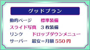 デザインロゴ「グッドプラン、動的ページ標準装備、スライド写真3枚装備、リンクはドロップダウンメニュー、サーバー 、最安＝月額550円」
